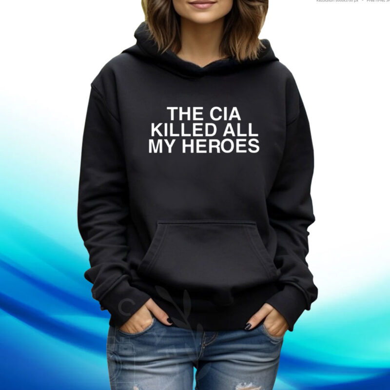 The Cia Killed All My Heroes Hoodie Shirt