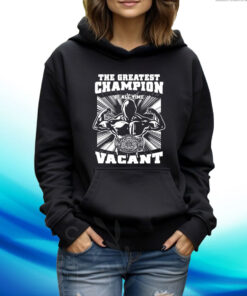 The Greatest Champion Of All Time Vagant Hoodie Shirt