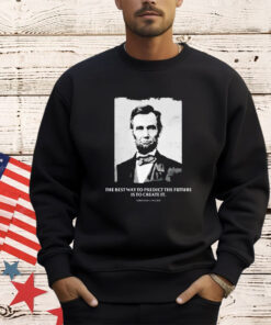 The best way to predict the future is to create it Abraham Lincoln shirt
