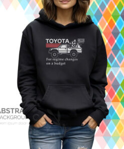 Toyota Hiluxfor Regime Changes On A Budget Hoodie T-Shirt
