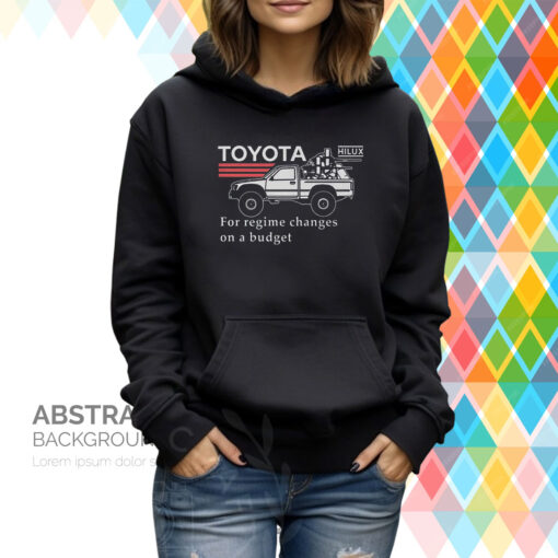 Toyota Hiluxfor Regime Changes On A Budget Hoodie T-Shirt