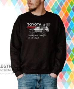 Toyota Hiluxfor Regime Changes On A Budget Hoodie T-Shirts