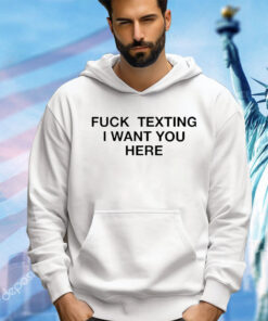 Trending fuck texting I want you here shirt