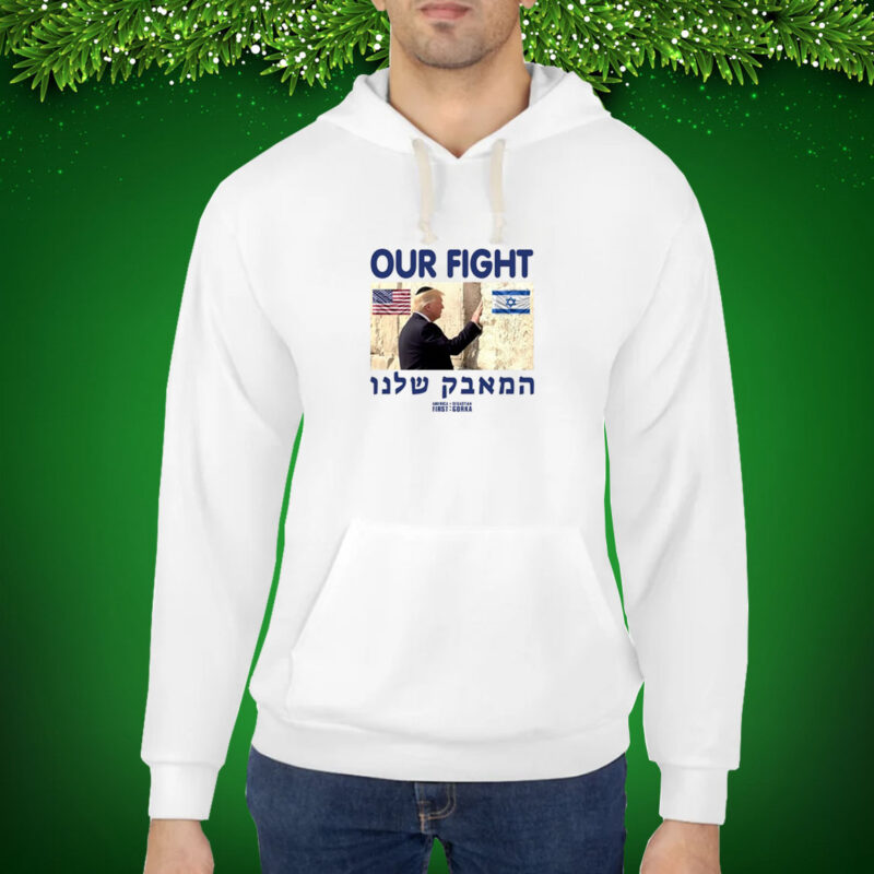 Trump Our Fight Support Israel Hoodie Shirts