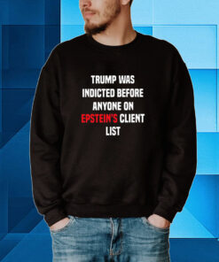 Trump Was Indicted Before Anyone On Epsteins Client List King Bau Hoodie T-Shirts