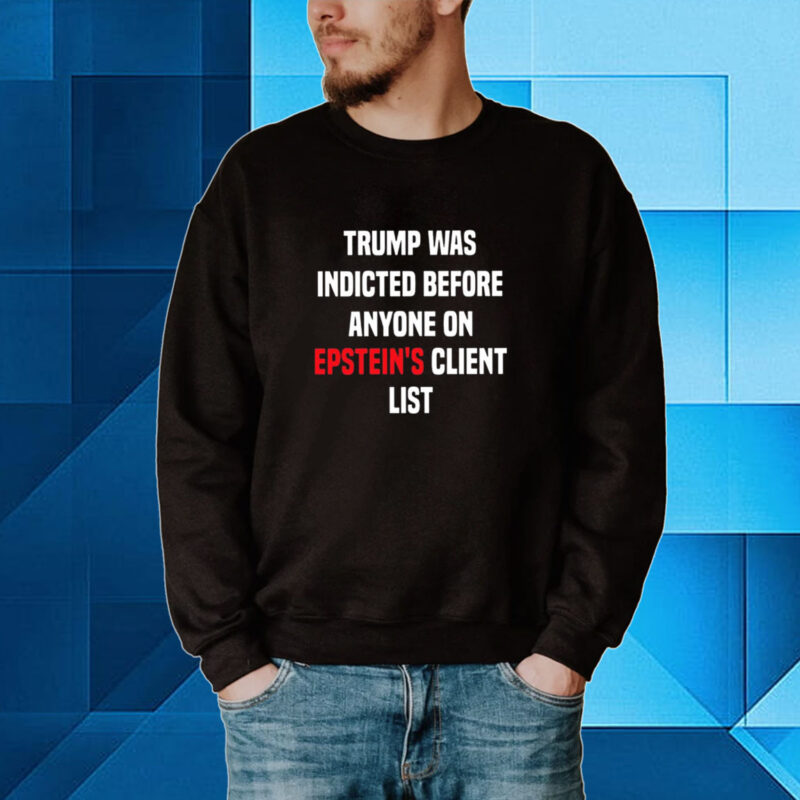 Trump Was Indicted Before Anyone On Epsteins Client List King Bau Hoodie T-Shirts