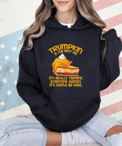 Trumpkin is the best pie it’s really terrific everyone agrees it’s gonna be huge shirt
