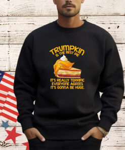 Trumpkin is the best pie it’s really terrific everyone agrees it’s gonna be huge shirt