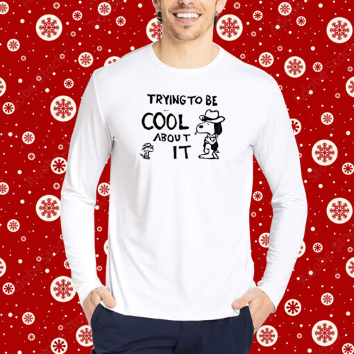 Trying To Be Cool About It Hoodie T-Shirts