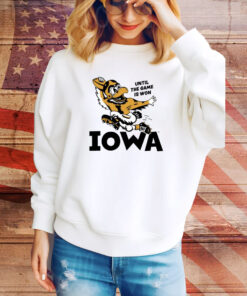 Until The Game Is Won Iowa SweatShirts