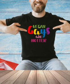 Vegan Gays Are Hotter Shirt