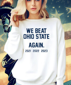 We Beat Ohio State Again shirt