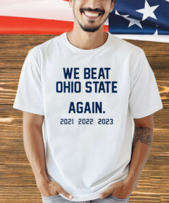 We Beat Ohio State Again shirt