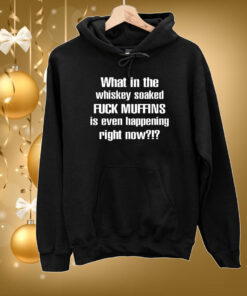 What In The Whiskey Soaked Fuck Muffins Is Even Happening Right Now SweatShirts