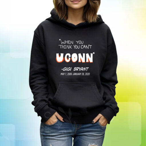 When You Think You Can't Uconn - Gigi Bryant Hoodie Shirt