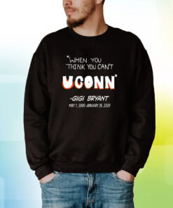 When You Think You Can't Uconn - Gigi Bryant Hoodie Shirts