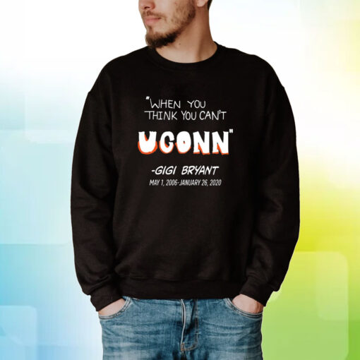 When You Think You Can't Uconn - Gigi Bryant Hoodie Shirts