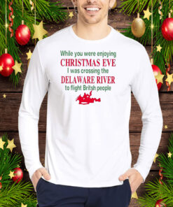 While You Were Enjoying Christmas Eve I Was Crossing The Delaware River Hoodie Shirts