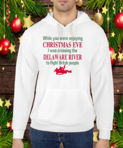 While You Were Enjoying Christmas Eve I Was Crossing The Delaware River Hoodie Shirt