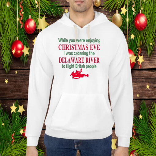 While You Were Enjoying Christmas Eve I Was Crossing The Delaware River Hoodie Shirt