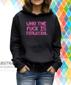 Who The Fuck Is Biblegirl Hoodie T-Shirt