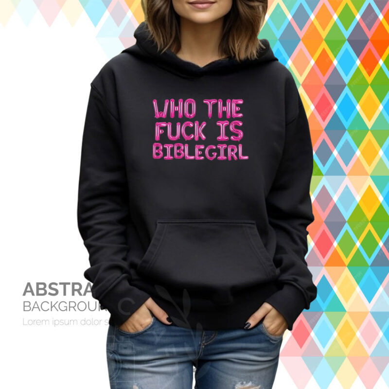 Who The Fuck Is Biblegirl Hoodie T-Shirt