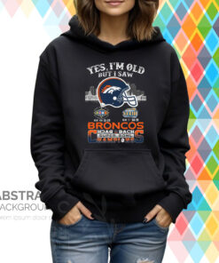 Yes I Am Old But I Saw Broncos Back 2 Back Superbowl Champions Sweatshirts