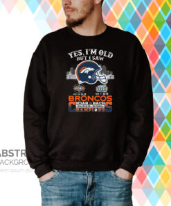 Yes I Am Old But I Saw Broncos Back 2 Back Superbowl Champions Sweatshirt