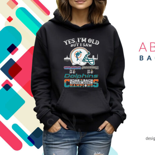 Yes I Am Old But I Saw Dolphin Back 2 Back Superbowl Champions Hoodie Shirts