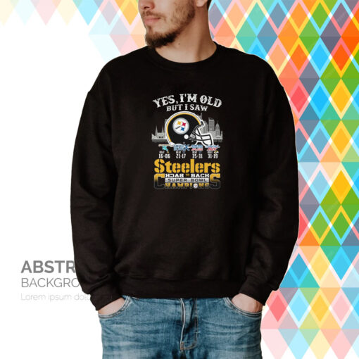 Yes I Am Old But I Saw Steelers Back 2 Back Superbowl Champions Hoodie T-Shirt