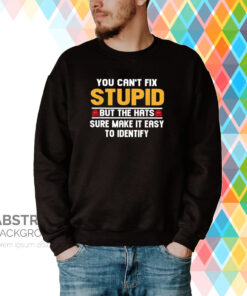 You Can’t Fix Stupid But The Hats Sure Make It Easy To Identify Hoodie Shirt