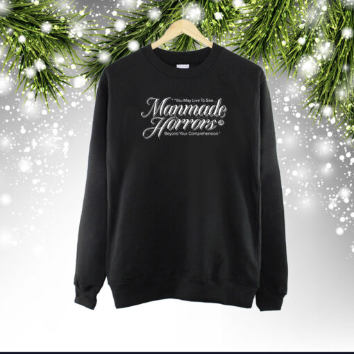 You May Live To See Manmade Horrors Beyond Your Comprehension SweatShirt