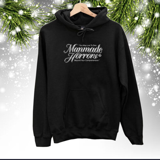 You May Live To See Manmade Horrors Beyond Your Comprehension SweatShirts