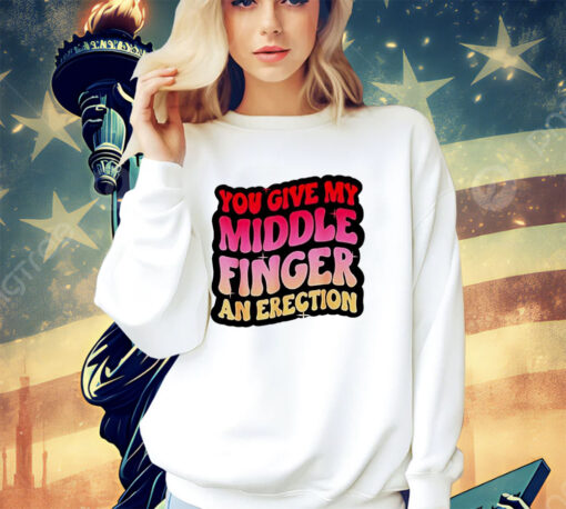 You give my middle finger and erection shirt