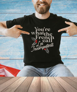 You're What The French Call Les Incompetents Christmas Funny T-Shirt