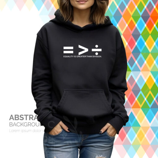 aaa First slide Top Equality Is Greater Than Division Hoodie T-shirt