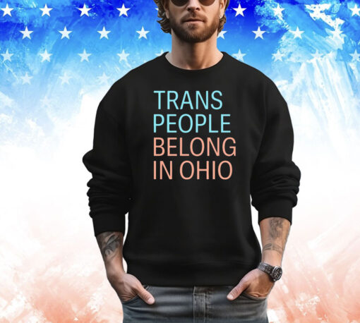 Trans people belong in Ohio shirt