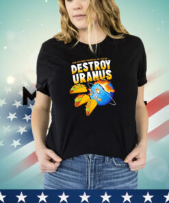 The system trembles as tacos destroy Uranus shirt