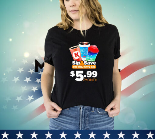 Sip and save one cup every day 5.99 month shirt