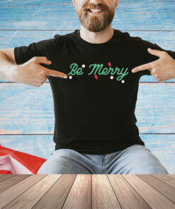 Be Merry Christmas shirt