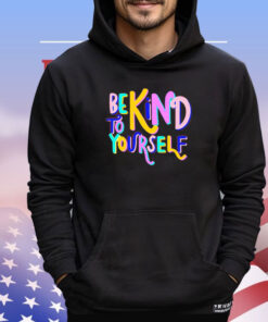 Be kind to yourself shirt