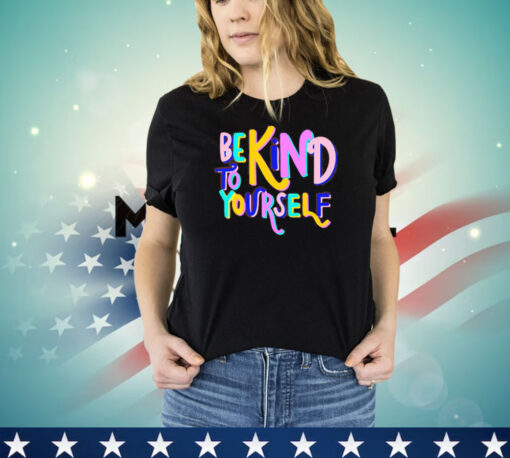 Be kind to yourself shirt