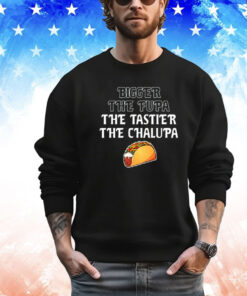 Bigger the fupa the tastier the chalupa shirt