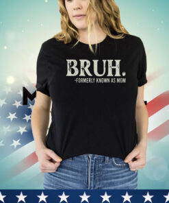 Bruh Formerly Known As Mom Shirt