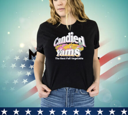 Candied yams the best fall vegetable shirt