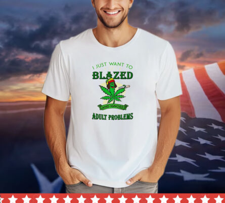 Cannabis I just want to get blazed and ignore all of my shirt
