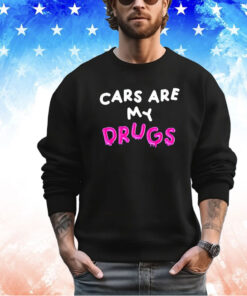 Cars are my drugs shirt