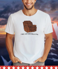 Chair I was just resting my eyes shirt