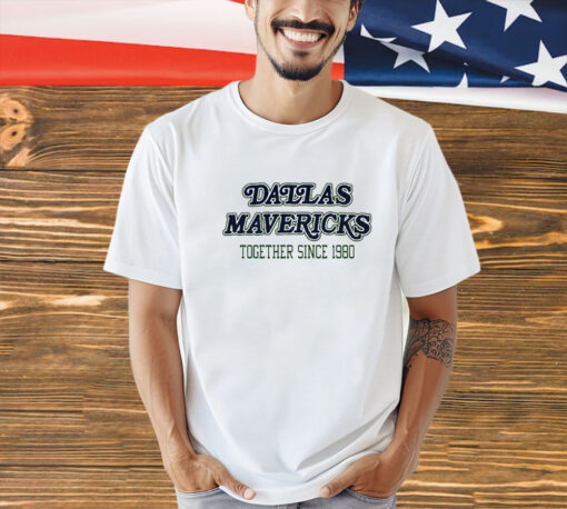 Dallas Mavericks together since 1980 shirt