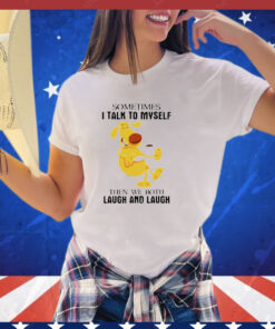 Dog sometimes I talk to myself then we both laugh and laugh T-shirt